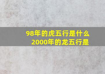 98年的虎五行是什么 2000年的龙五行是